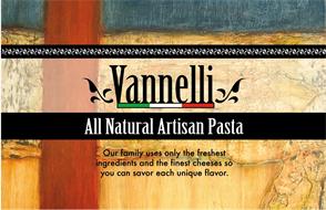 VANNELLI ALL NATURAL ARTISAN PASTA OUR FAMILY USES ONLY THE FRESHEST INGREDIENTS AND THE FINEST CHEESES SO YOU CAN SAVOR EACH UNIQUE FLAVOR.
