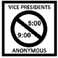 VICE PRESIDENTS ANONYMOUS 9:00 5:00