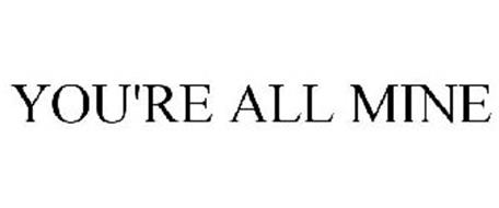YOU'RE ALL MINE Trademark of VICTORIA'S SECRET STORES BRAND MANAGEMENT ...