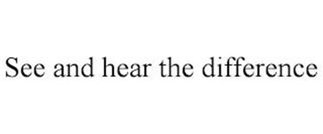 SEE AND HEAR THE DIFFERENCE