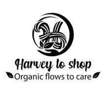 H HARVEY TO SHOP ORGANIC FLOWS TO CARE