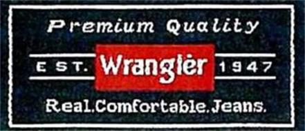 WRANGLER PREMIUM QUALITY EST. 1947 REAL.COMFORTABLE.JEANS. Trademark of ...