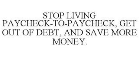 STOP LIVING PAYCHECK-TO-PAYCHECK, GET OUT OF DEBT, AND SAVE MORE MONEY.