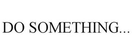 DO SOMETHING...