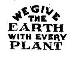 WE GIVE THE EARTH WITH EVERY PLANT