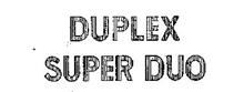 DUPLEX SUPER DUO