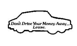 DON'T DRIVE YOUR MONEY AWAY...LEASE.