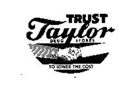 TRUST TAYLOR DRUG STORES TO LOWER THE COST.