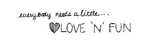 EVERYBODY NEEDS A LITTLE...LOVE 'N' FUN