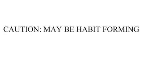CAUTION: MAY BE HABIT FORMING