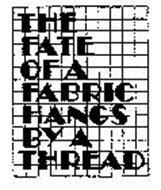 THE FATE OF A FABRIC HANGS BY A THREAD