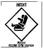 INFANT PLEASE FOLLOW WITH CAUTION