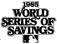 1985 WORLD SERIES OF SAVINGS