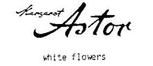 MARGARET ASTOR WHITE FLOWERS