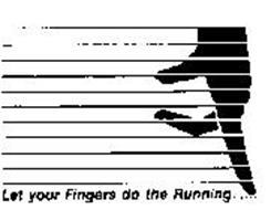 LET YOUR FINGERS DO THE RUNNING......