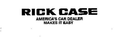 RICK CASE AMERICA'S CAR DEALER MAKES IT EASY
