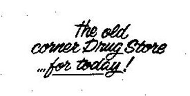 THE OLD CORNER DRUG STORE ,,, FOR TODAY!