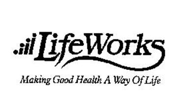 LIFE WORKS MAKING GOOD HEALTH A WAY OF LIFE