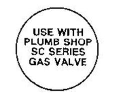 USE WITH PLUMB SHOP SC SERIES GAS VALVE