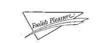 FOOLISH PLEASURE