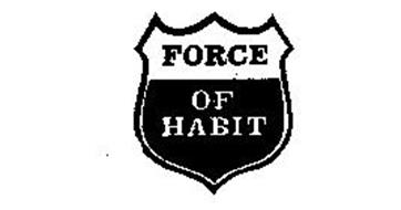 FORCE OF HABIT
