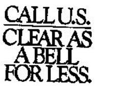 CALLU.S. CLEAR AS A BELL FOR LESS