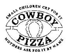 SMALL CHILDREN CRY FOR IT COWBOY PIZZA MOTHERS ASK FOR IT BY NAME