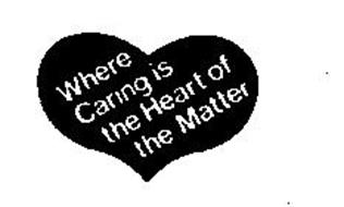 WHERE CARING IS THE HEART OF THE MATTER