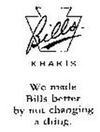 BILLS KHAKIS WE MADE BILLS BETTER BY NOT CHANGING A THING.