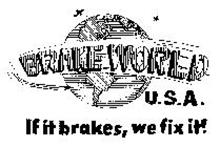 BRAKE WORLD U.S.A. IF IT BRAKES, WE FIX IT!