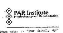 PAR PAR INSTITUTE PHYSIOTHERAPY AND REHABILITATION WHERE WATER IS "YOUR FRIENDLY GYM"