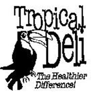 TROPICAL DELI THE HEALTHIER DIFFERENCE!