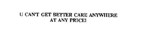 U CAN'T GET BETTER CARE ANYWHERE AT ANY PRICE!