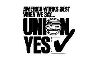 AMERICA WORKS BEST WHEN WE SAY... UNIONYES AMERICAN FEDERATION OF LABOR CONGRESS OF INDUSTRIAL ORGANIZATIONS AFL CIO