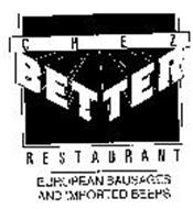 CHEZ BETTER RESTAURANT EUROPEAN SAUSAGES AND IMPORTED BEERS