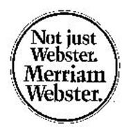 NOT JUST WEBSTER. MERRIAM WEBSTER.