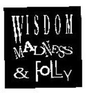 WISDOM MADNESS & FOLLY