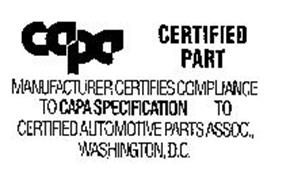 CAPA CERTIFIED PART MANUFACTURER CERTIFIES COMPLIANCE TO CAPA SPECIFICATION TO CERTIFIED AUTOMOTIVE PARTS ASSOC., WASHINGTON, D.C.