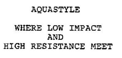 AQUASTYLE WHERE LOW IMPACT AND HIGH RESISTANCE MEET