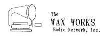 THE WAX WORKS RADIO NETWORK, INC.