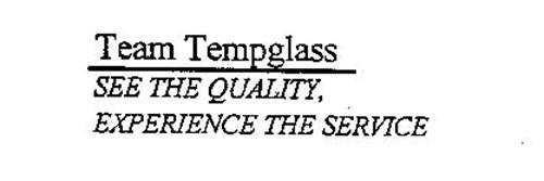 TEAM TEMPGLASS SEE THE QUALITY, EXPERIENCE THE SERVICE