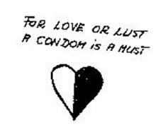 FOR LOVE OR LUST A CONDOM IS A MUST