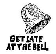 GET LATE AT THE BELL