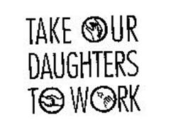 TAKE OUR DAUGHTERS TO WORK