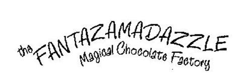 THE FANTAZAMADAZZLE MAGICAL CHOCOLATE FACTORY