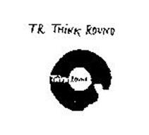 TR. THINK ROUND