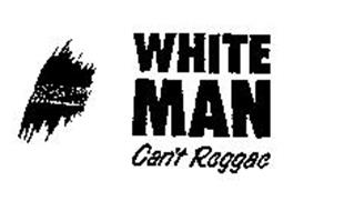 WHITE MAN CAN'T REGGAE