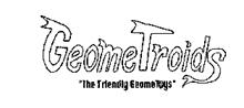 GEOME TROIDS "THE FRIENDLY GEOME TOYS"