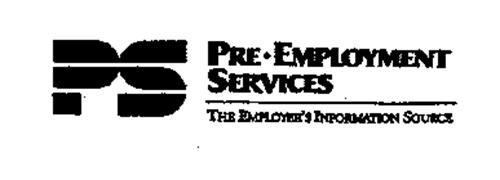 PS PRE-EMPLOYMENT SERVICES THE EMPLOYER'S INFORMATION SOURCE