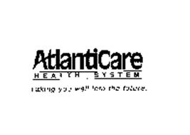 ATLANTICARE HEALTH SYSTEM TAKING YOU WELL INTO THE FUTURE.